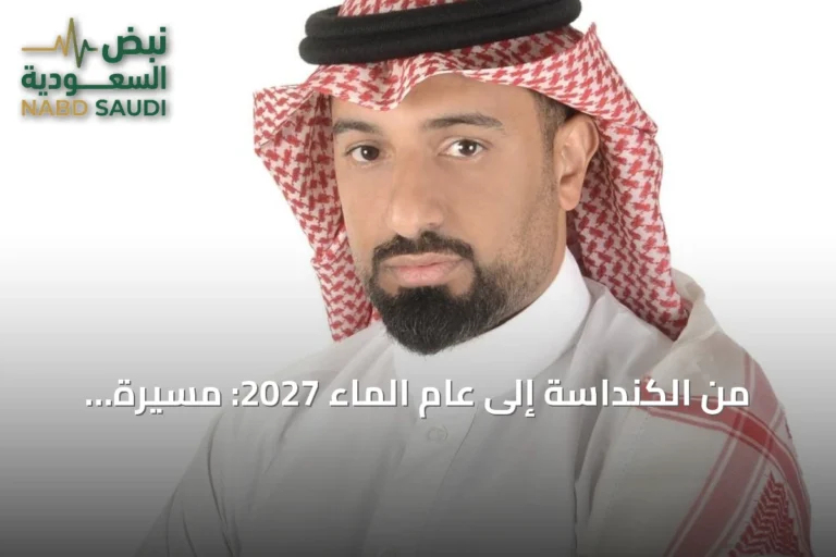 من الكنداسة إلى عام الماء 2027: مسيرة السعودية في إدارة المياه