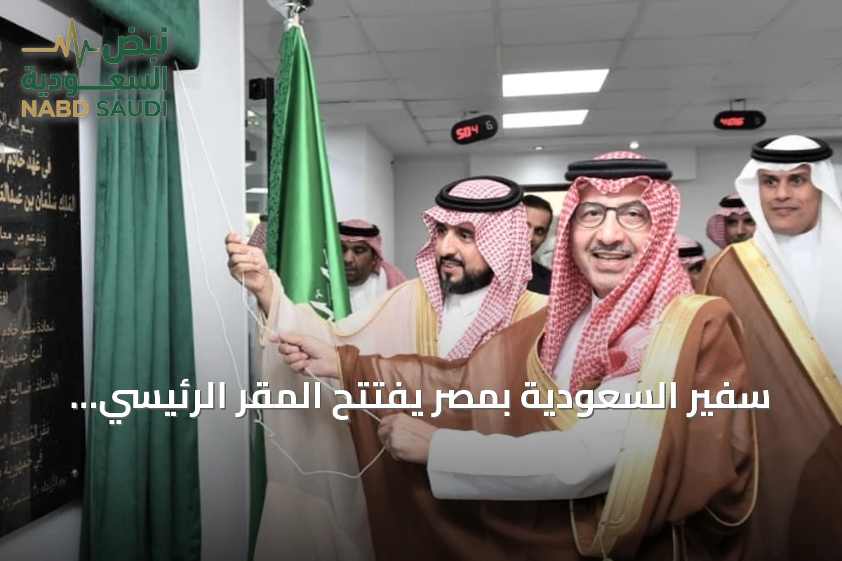 سفير السعودية بمصر يفتتح المقر الرئيسي للملحقية الثقافية بالقاهرة