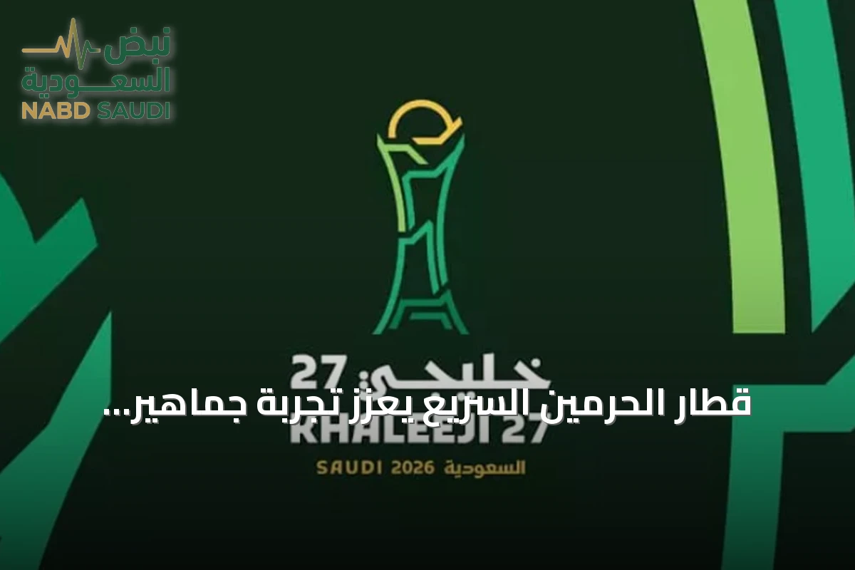 قطار الحرمين السريع يعزز تجربة جماهير خليجي 27 بين جدة ومكة والمدينة