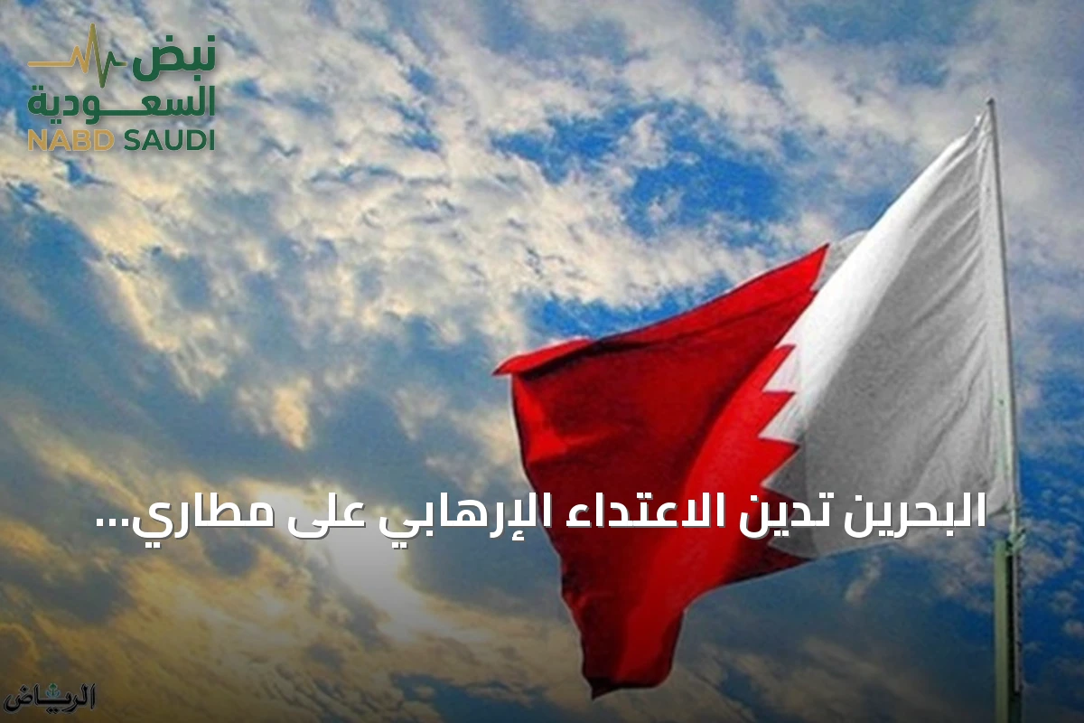 البحرين تدين الاعتداء الإرهابي على مطاري أبها والملك خالد وتؤكد تضامنها مع السعودية
