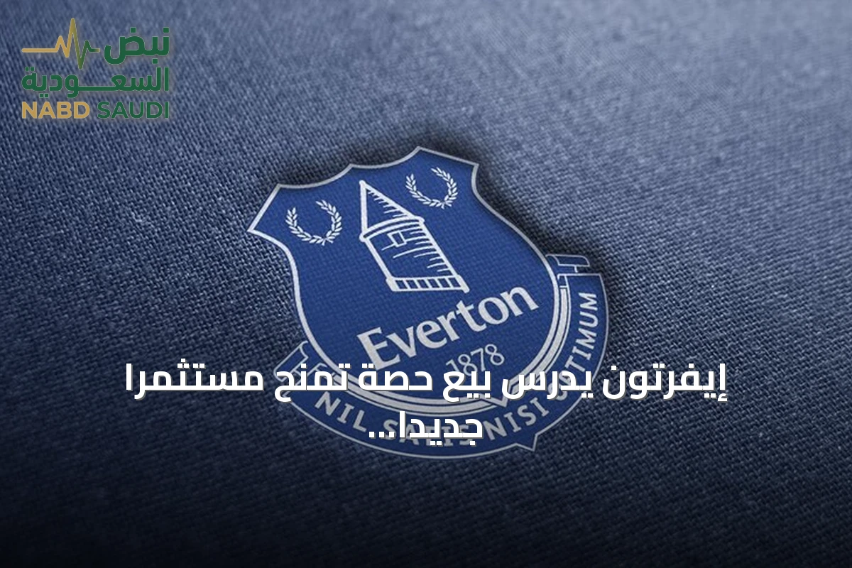 إيفرتون يدرس بيع حصة تمنح مستثمرًا جديدًا السيطرة على النادي