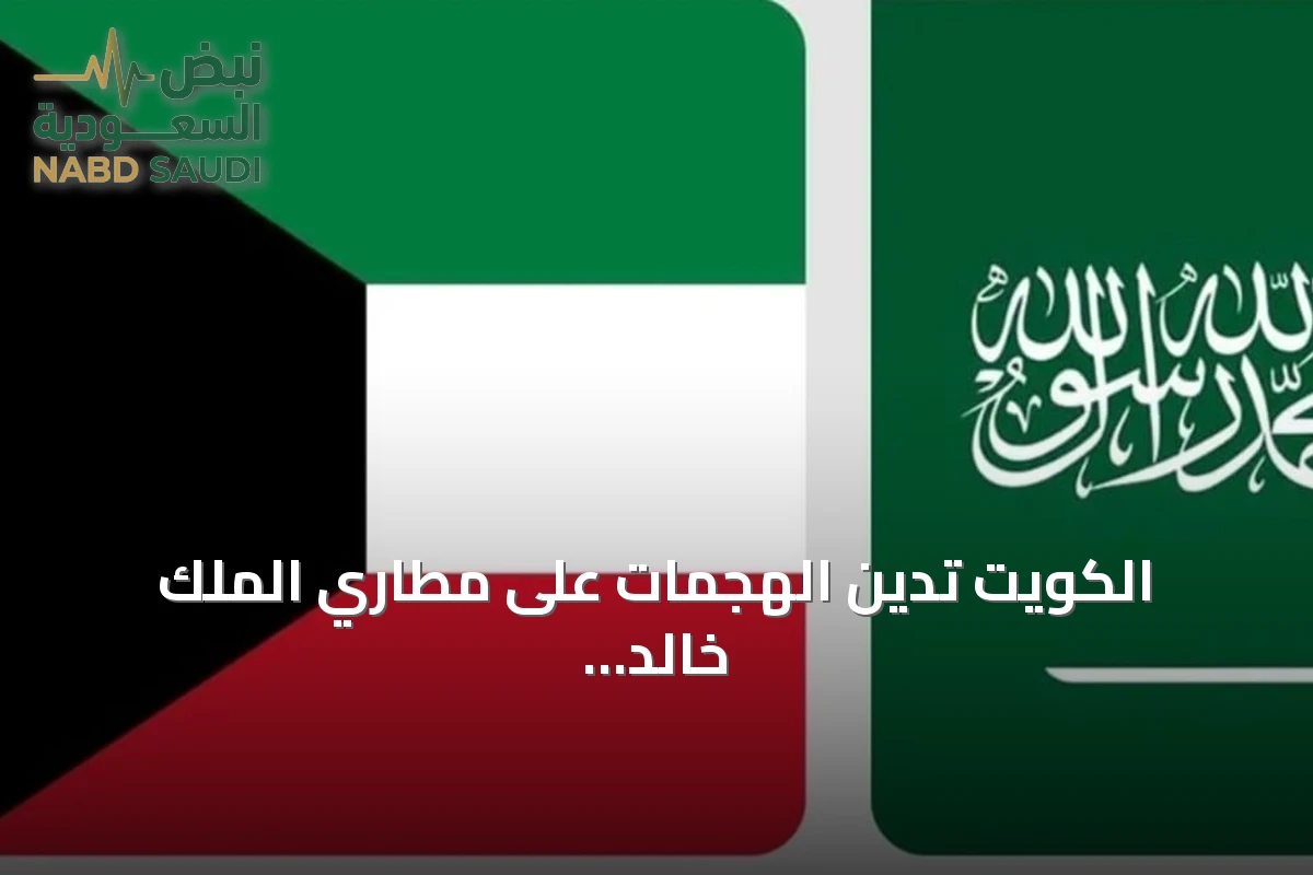 الكويت تدين الهجمات على مطاري الملك خالد وفهد وتجدد تضامنها مع السعودية