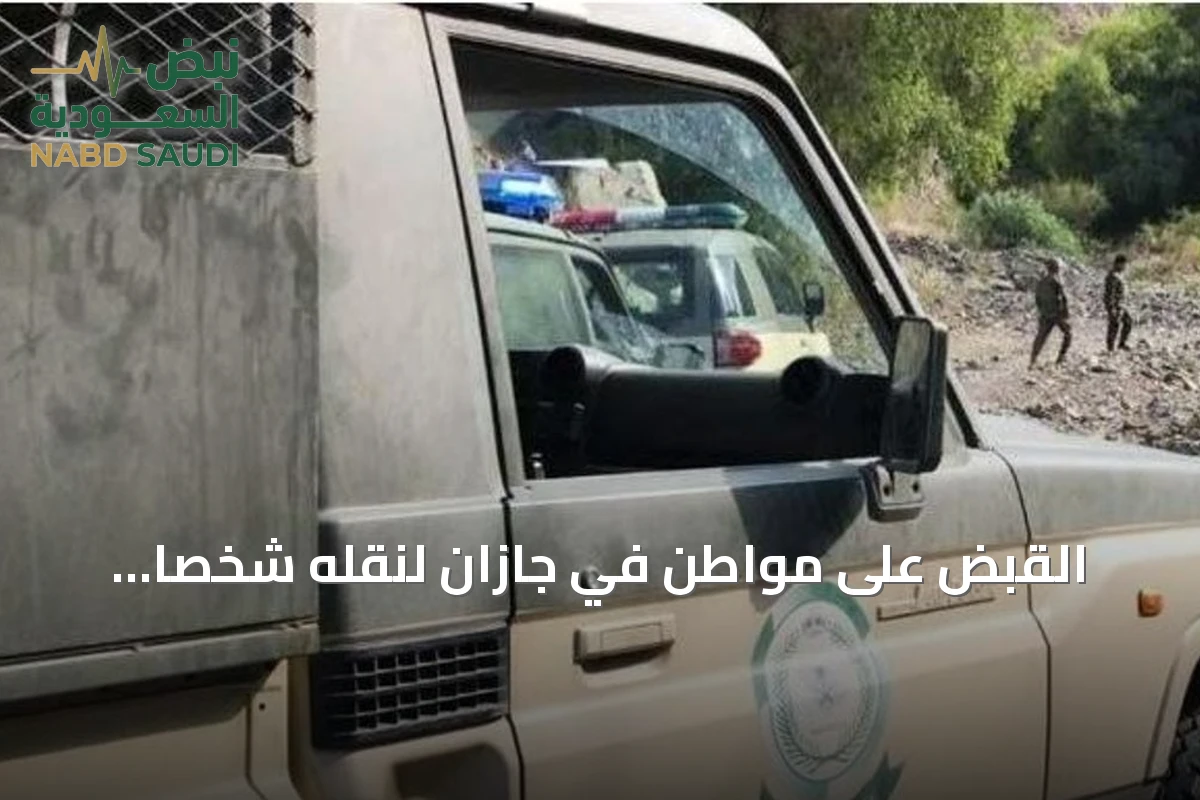 القبض على مواطن في جازان لنقله شخصاً مخالفاً لنظام أمن الحدود