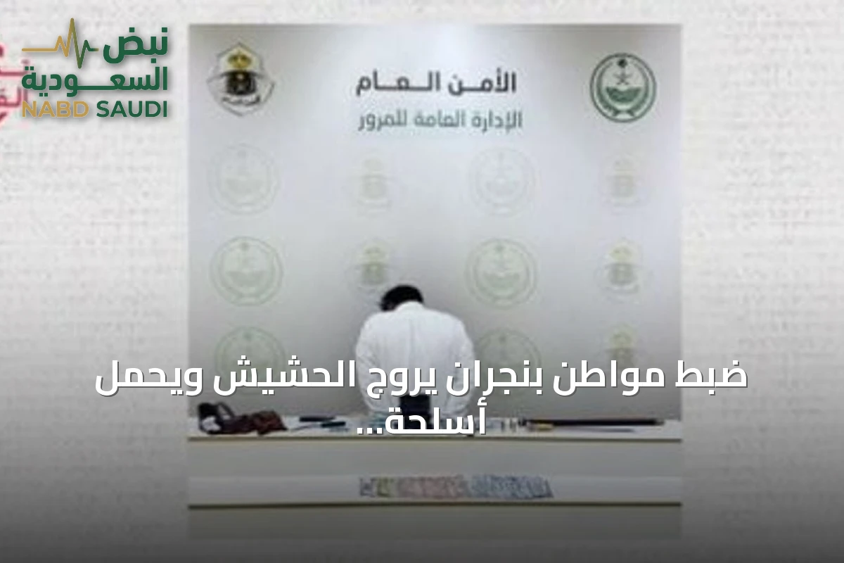 ضبط مواطن بنجران يروّج الحشيش ويحمل أسلحة مخبأة في سيارته