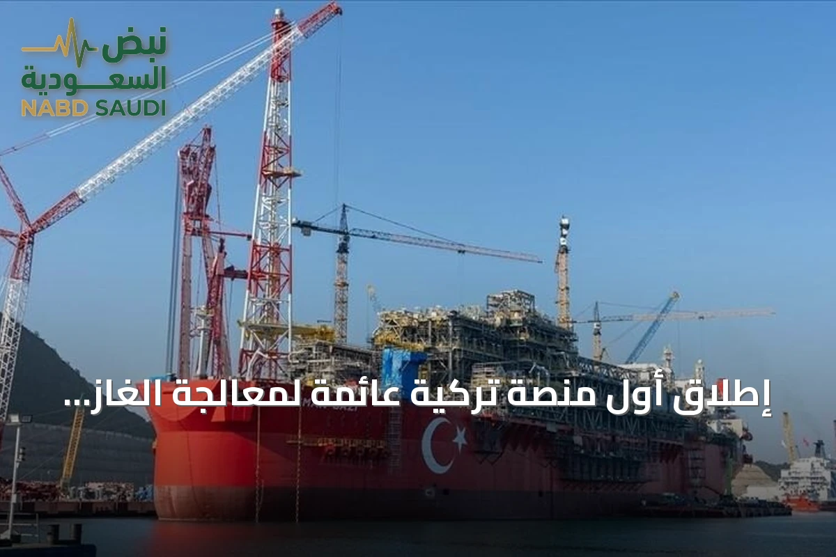 إطلاق أول منصة تركية عائمة لمعالجة الغاز في حقل صقاريا