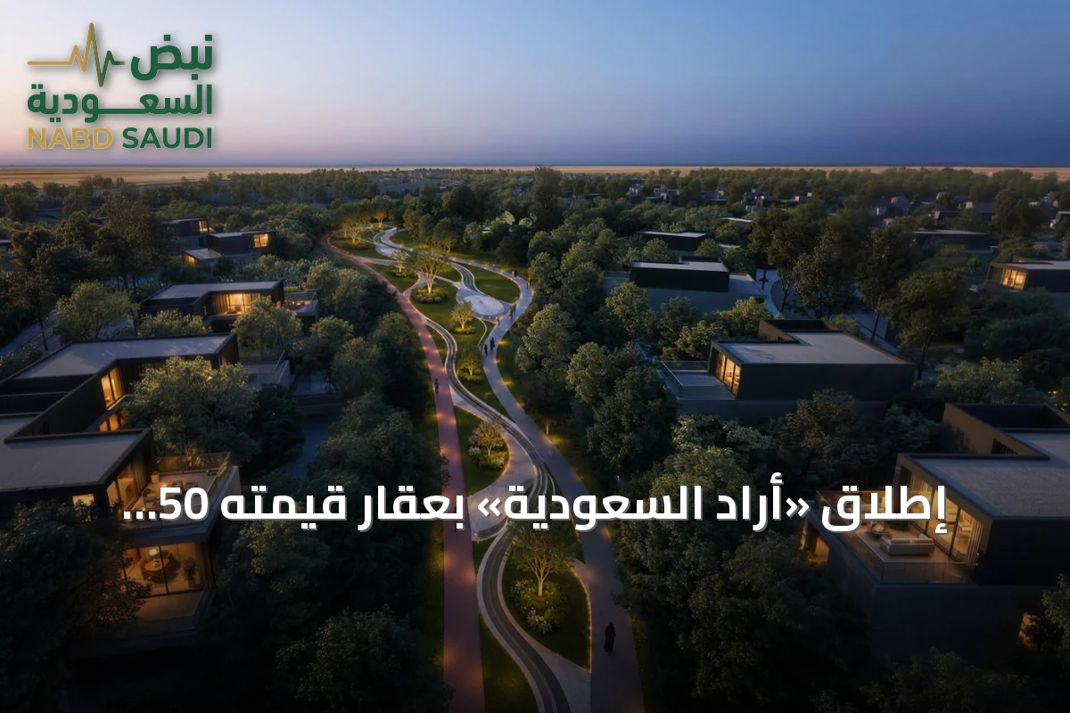 إطلاق «أرادَ السعودية» بعقار قيمته 50 مليار ريال ومشروع سكني ضخم في الرياض