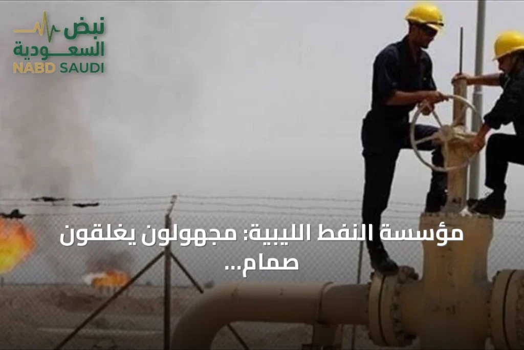 مؤسسة النفط الليبية: مجهولون يغلقون صمام خط الخام "الحمادة–الزاوية" وتحذير من انعكاسات على الإيرادات
