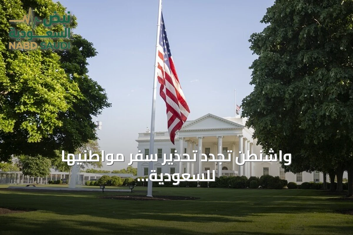 واشنطن تجدد تحذير سفر مواطنيها للسعودية وسط مخاوف من هجمات إيرانية وحوثية