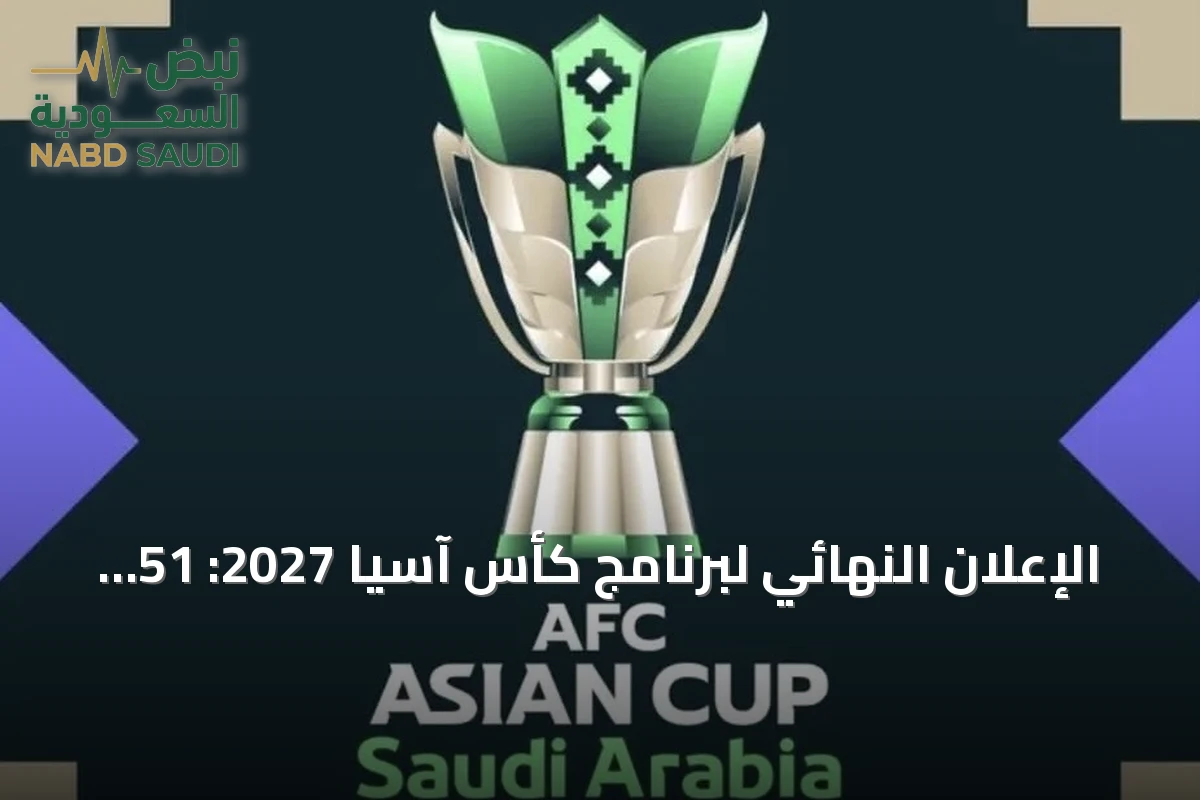 الإعلان النهائي لبرنامج كأس آسيا 2027: 51 مباراة و8 ملاعب في السعودية