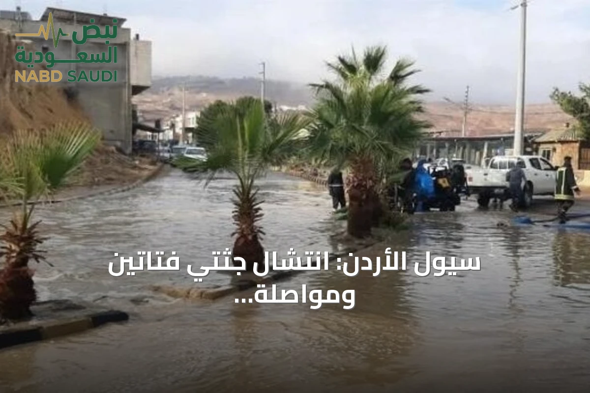 سيول الأردن: انتشال جثتي فتاتين ومواصلة البحث عن مفقود في البلقاء