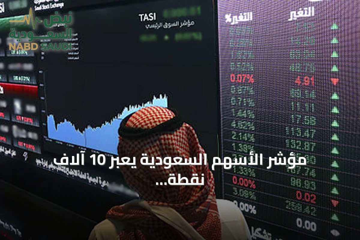 مؤشر الأسهم السعودية يعبر 10 آلاف نقطة بعد مكاسب 37 نقطة وتداولات 5.2 مليارات ريال