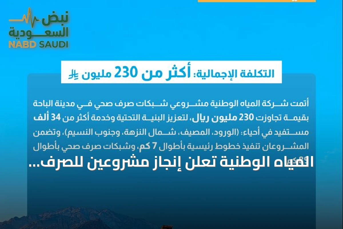 المياه الوطنية تعلن إنجاز مشروعين للصرف الصحي بالباحة بأكثر من 230 مليون ريال